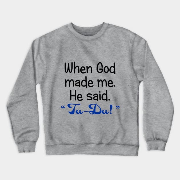 When God Made Me. He Said, "Ta-Da" Crewneck Sweatshirt by PeppermintClover